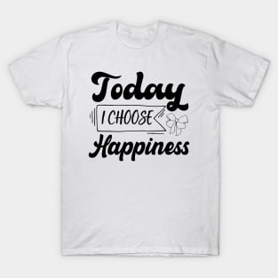 Today I Choose Happiness design T-Shirt